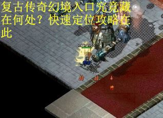 复古传奇幻境入口究竟藏在何处？快速定位攻略在此