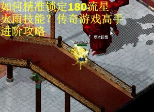 如何精准锁定180流星火雨技能？传奇游戏高手进阶攻略