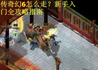 传奇幻6怎么走?新手入门全攻略指南 传奇幻6怎么走?新手入门全攻略指南