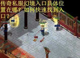 传奇私服幻境入口具体位置在哪?如何快速找到入口? 传奇私服幻境入口具体位置在哪?如何快速找到入口?