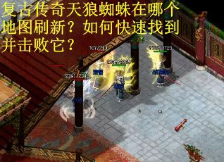复古传奇天狼蜘蛛在哪个地图刷新？如何快速找到并击败它？