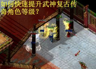如何快速提升武神复古传奇角色等级？
