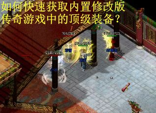 如何快速获取内置修改版传奇游戏中的顶级装备？