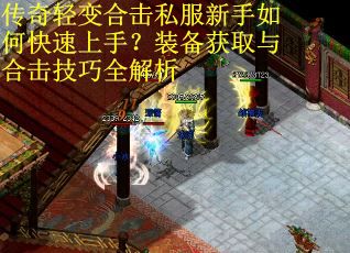 传奇轻变合击私服新手如何快速上手？装备获取与合击技巧全解析